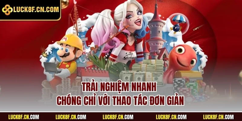 Trải nghiệm nhanh chóng chỉ với thao tác đơn giản
